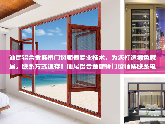 汕尾铝合金断桥门窗师傅专业技术，为您打造绿色家居，联系方式速存！汕尾铝合金断桥门窗师傅联系电话
