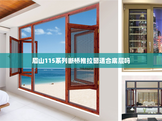 眉山115系列断桥推拉窗适合底层吗 眉山115系列断桥推拉窗适合底层吗