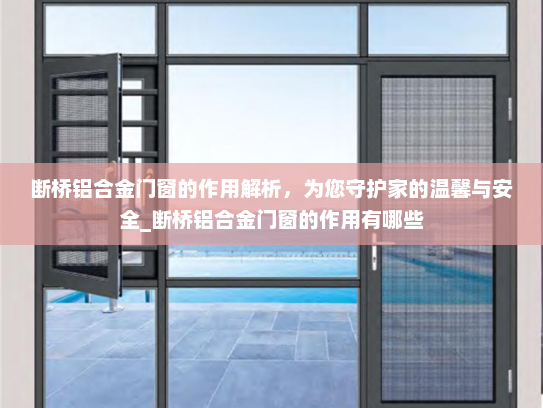 断桥铝合金门窗的作用解析，为您守护家的温馨与安全_断桥铝合金门窗的作用有哪些