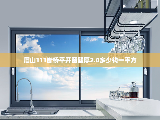 眉山111断桥平开窗壁厚2.0多少钱一平方