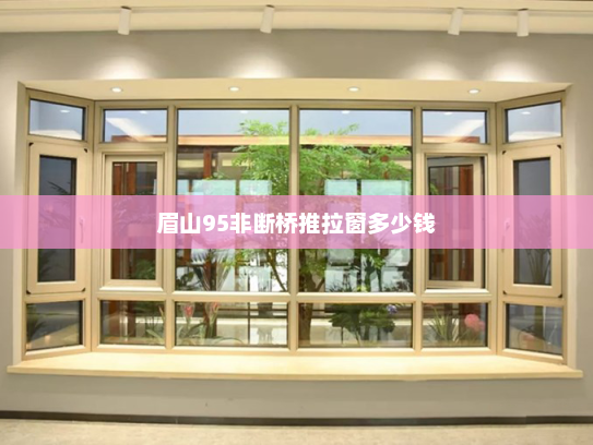 眉山95非断桥推拉窗多少钱
