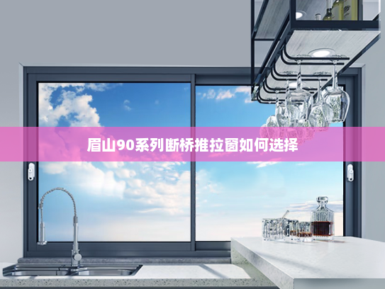 眉山90系列断桥推拉窗如何选择