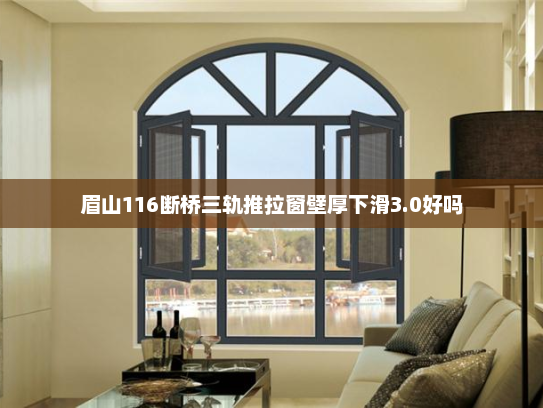 眉山116断桥三轨推拉窗壁厚下滑3.0好吗