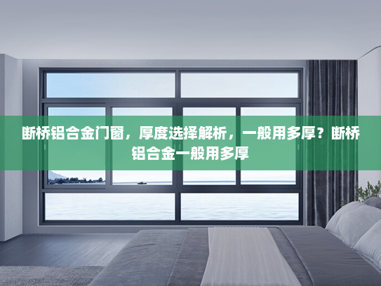 断桥铝合金门窗，厚度选择解析，一般用多厚？断桥铝合金一般用多厚