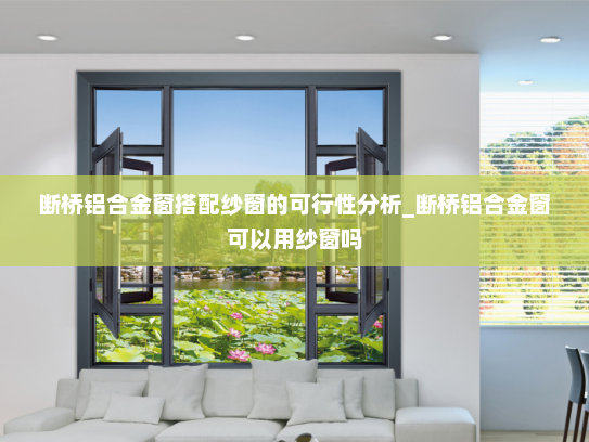 断桥铝合金窗搭配纱窗的可行性分析_断桥铝合金窗可以用纱窗吗