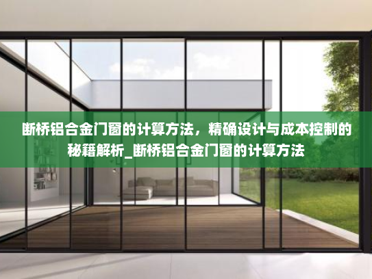 断桥铝合金门窗的计算方法，精确设计与成本控制的秘籍解析_断桥铝合金门窗的计算方法