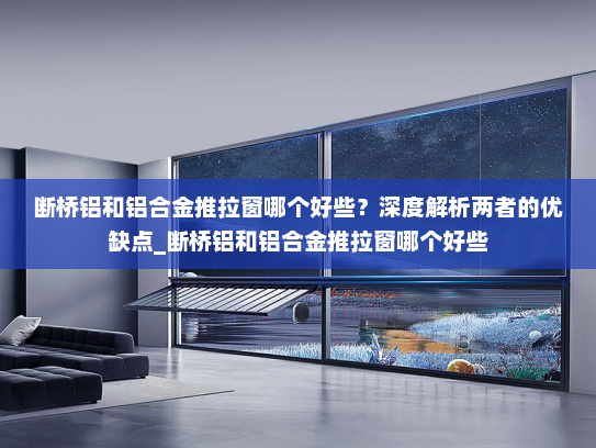 断桥铝和铝合金推拉窗哪个好些？深度解析两者的优缺点_断桥铝和铝合金推拉窗哪个好些