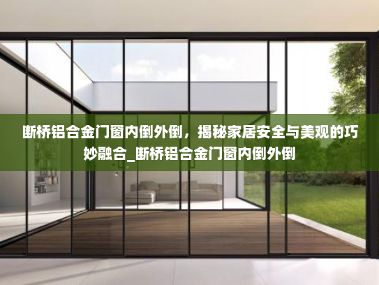断桥铝合金门窗内倒外倒，揭秘家居安全与美观的巧妙融合_断桥铝合金门窗内倒外倒