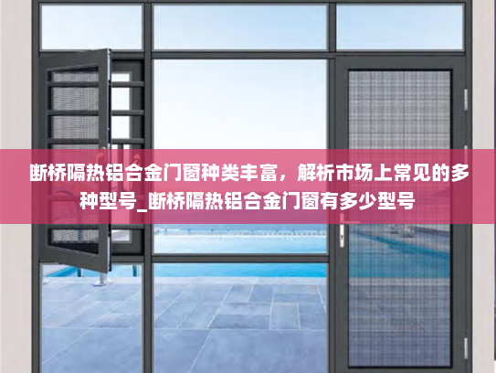 断桥隔热铝合金门窗种类丰富，解析市场上常见的多种型号_断桥隔热铝合金门窗有多少型号