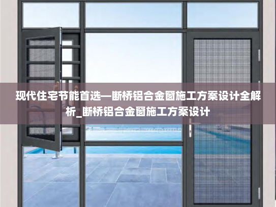 现代住宅节能首选—断桥铝合金窗施工方案设计全解析_断桥铝合金窗施工方案设计