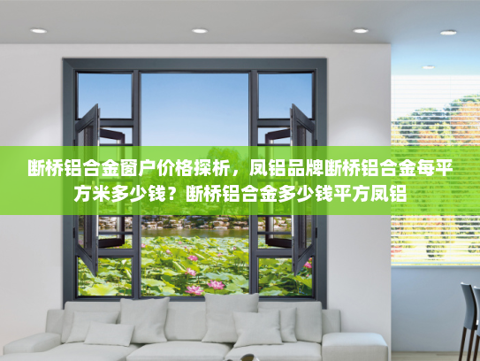 断桥铝合金窗户价格探析，凤铝品牌断桥铝合金每平方米多少钱？断桥铝合金多少钱平方凤铝
