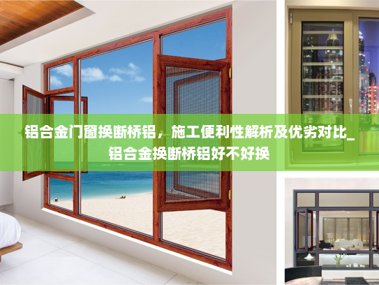 铝合金门窗换断桥铝，施工便利性解析及优劣对比_铝合金换断桥铝好不好换