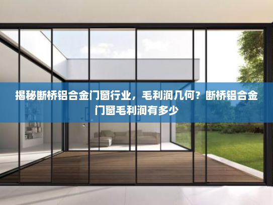 揭秘断桥铝合金门窗行业，毛利润几何？断桥铝合金门窗毛利润有多少