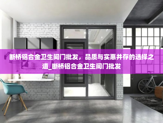 断桥铝合金卫生间门批发，品质与实惠并存的选择之道_断桥铝合金卫生间门批发