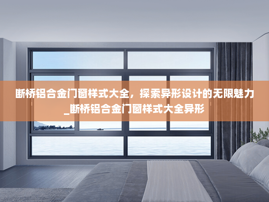 断桥铝合金门窗样式大全，探索异形设计的无限魅力_断桥铝合金门窗样式大全异形