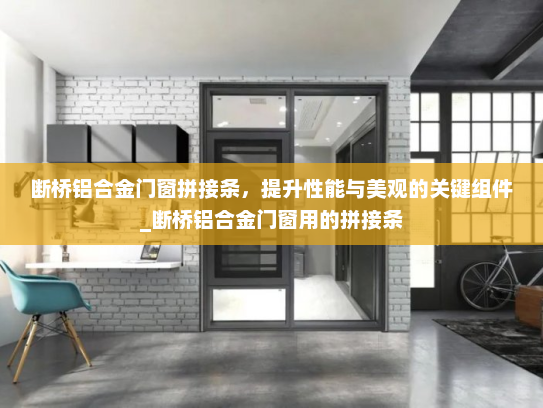 断桥铝合金门窗拼接条，提升性能与美观的关键组件_断桥铝合金门窗用的拼接条