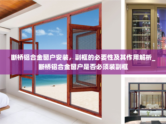 断桥铝合金窗户安装，副框的必要性及其作用解析_断桥铝合金窗户是否必须装副框