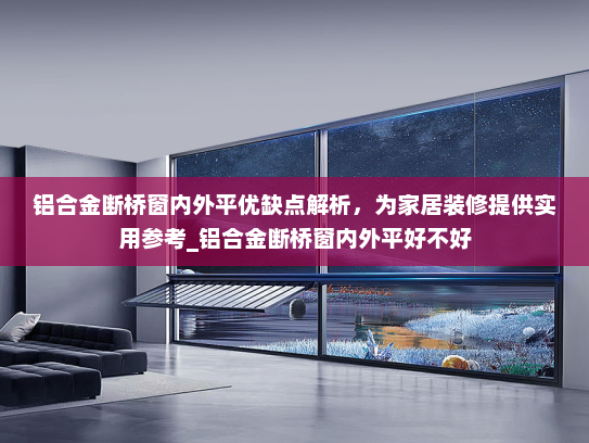 铝合金断桥窗内外平优缺点解析，为家居装修提供实用参考_铝合金断桥窗内外平好不好