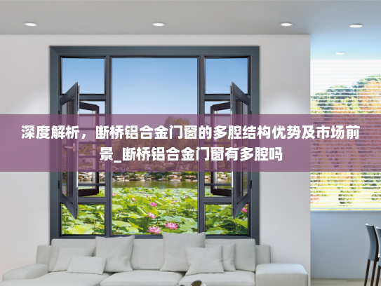 深度解析，断桥铝合金门窗的多腔结构优势及市场前景_断桥铝合金门窗有多腔吗