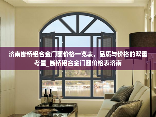 济南断桥铝合金门窗价格一览表，品质与价格的双重考量_断桥铝合金门窗价格表济南