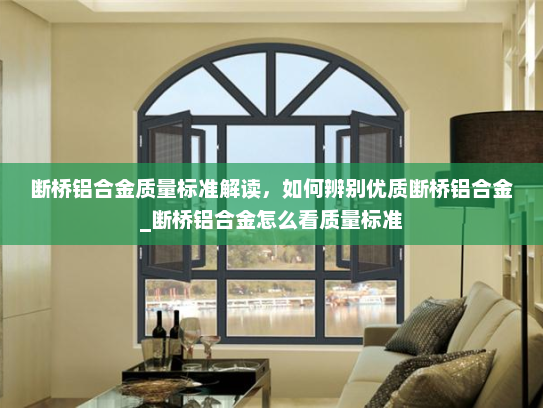 断桥铝合金质量标准解读，如何辨别优质断桥铝合金_断桥铝合金怎么看质量标准