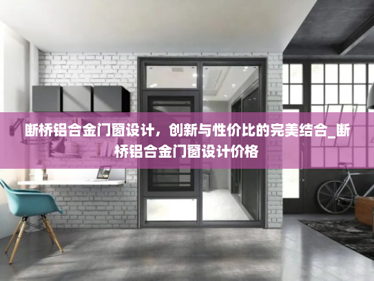 断桥铝合金门窗设计，创新与性价比的完美结合_断桥铝合金门窗设计价格