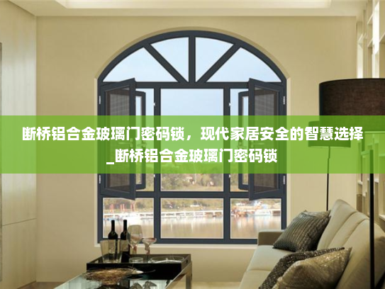 断桥铝合金玻璃门密码锁，现代家居安全的智慧选择_断桥铝合金玻璃门密码锁