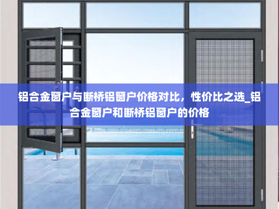 铝合金窗户与断桥铝窗户价格对比，性价比之选_铝合金窗户和断桥铝窗户的价格