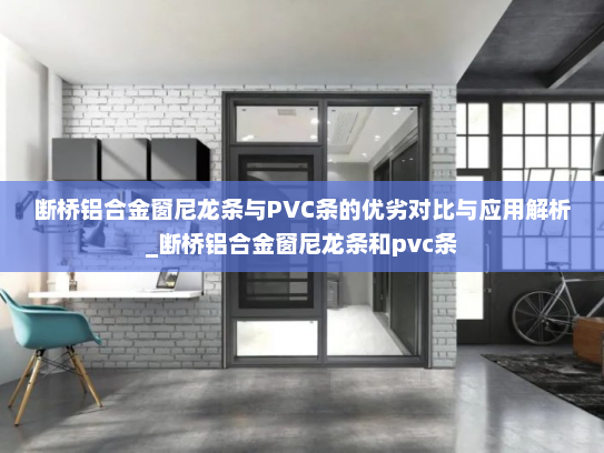 断桥铝合金窗尼龙条与PVC条的优劣对比与应用解析_断桥铝合金窗尼龙条和pvc条